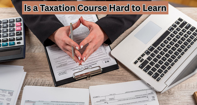 Is a Taxation Course Hard to Learn in Pakistan Institute of Taxation
