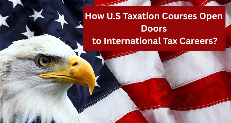 How U.S Taxation Courses Open Doors to International Tax Careers (1)