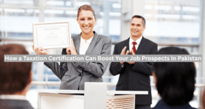 How a Taxation Certification Can Boost Your Job Prospects in Pakistan?