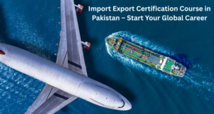 Import Export Certification Course in Pakistan – Start Your Global Career
