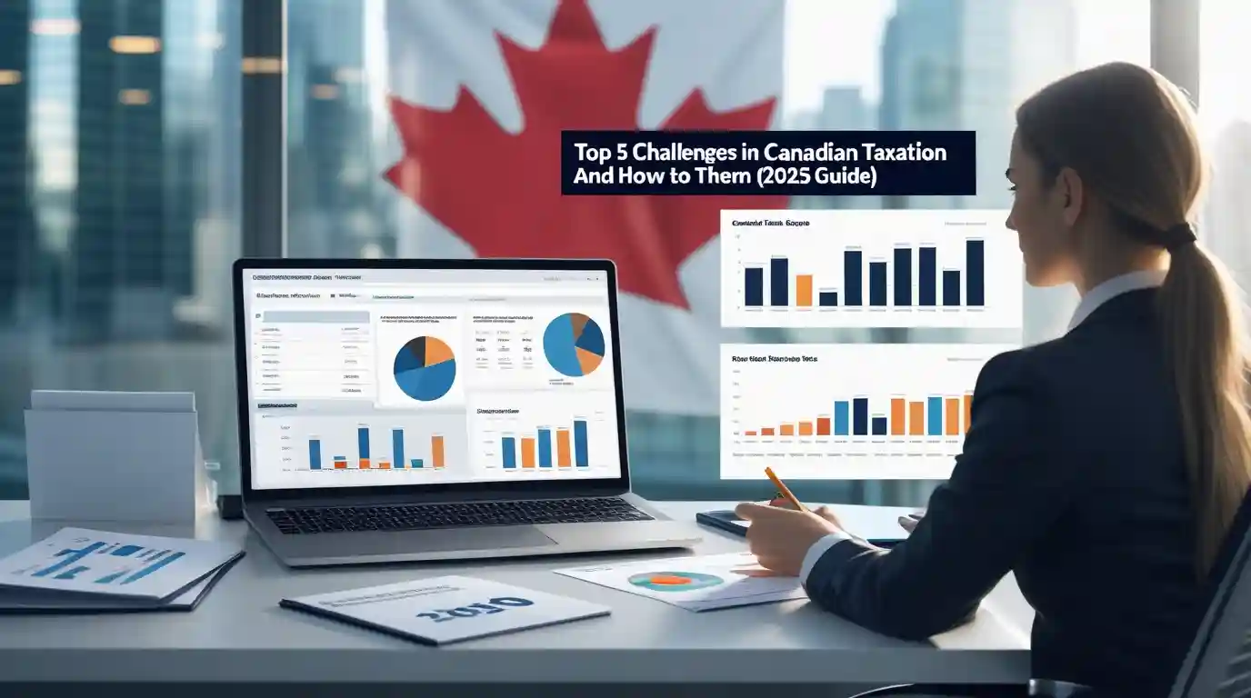 Top 5 Challenges in Canadian Taxation and How to Solve Them (2025 Guide)